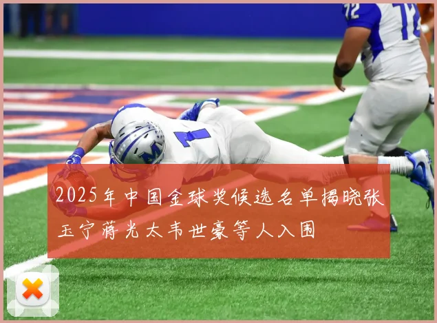 2025年中国金球奖候选名单揭晓张玉宁蒋光太韦世豪等人入围
