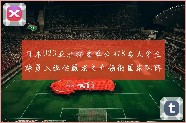 日本U23亚洲杯名单公布8名大学生球员入选佐藤龙之介领衔国家队阵容