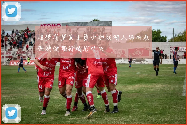 追梦有望复出勇士迎战湖人场均表现稳健期待精彩对决